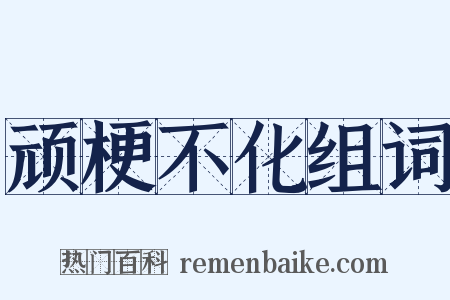 顽梗不化组词是什么意思的图片